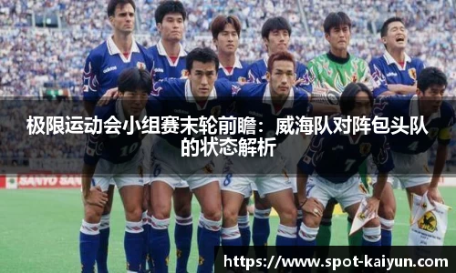 极限运动会小组赛末轮前瞻：威海队对阵包头队的状态解析